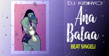 DJ KIBINYO - Ana Balaa BEAT SINGELI
