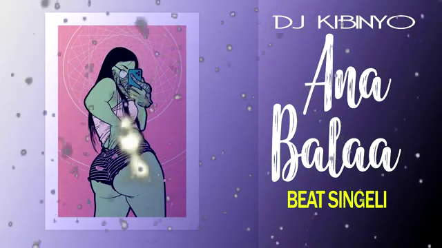 DJ KIBINYO - Ana Balaa BEAT SINGELI
