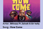 Billnass Ft Jaivah & Sir holly - How Come