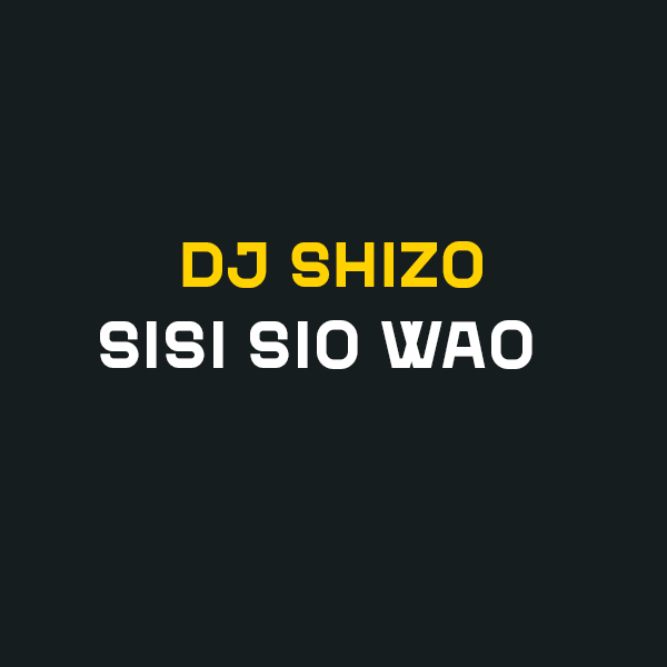 Dj Shizo - Sisi Sio Wao