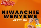 Jetty Mc – Niwaachie Wenyewe